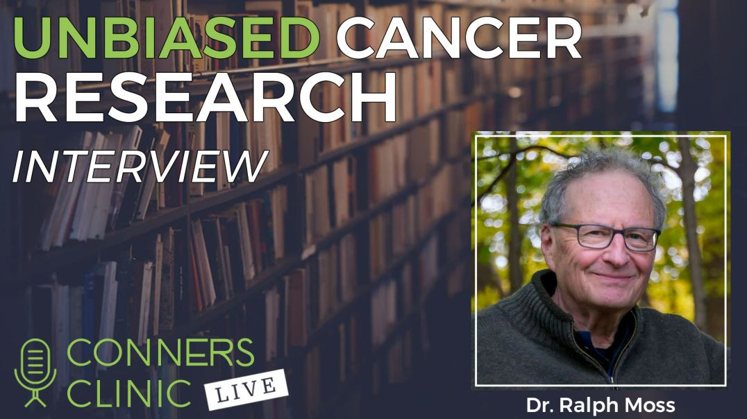 Unbiased Cancer Research with Dr. Ralph Moss - Moss Reports | Conners Clinic Live #22