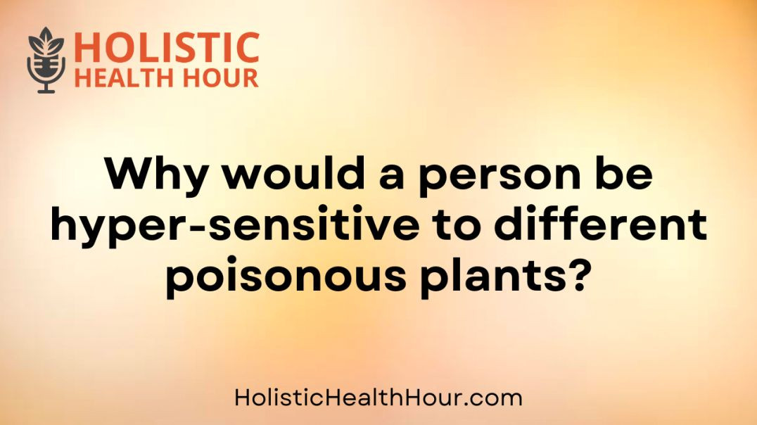 Why would a person be hyper-sensitive to different poisonous plants