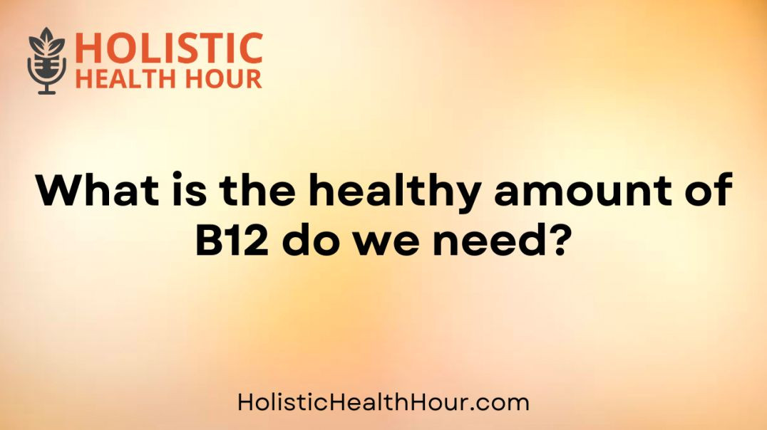What is the healthy amount of B12 do we need?