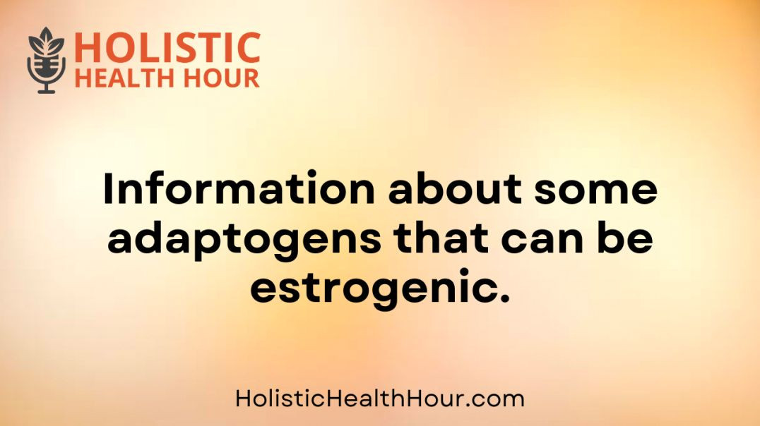 Information about some adaptogens that can be estrogenic.