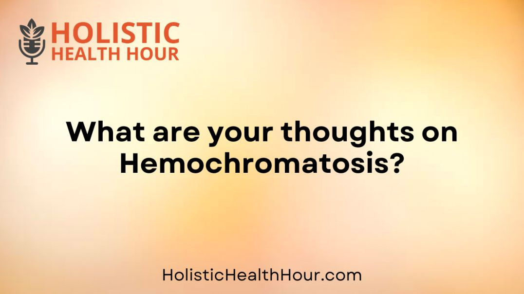 What are your thoughts on Hemochromatosis?