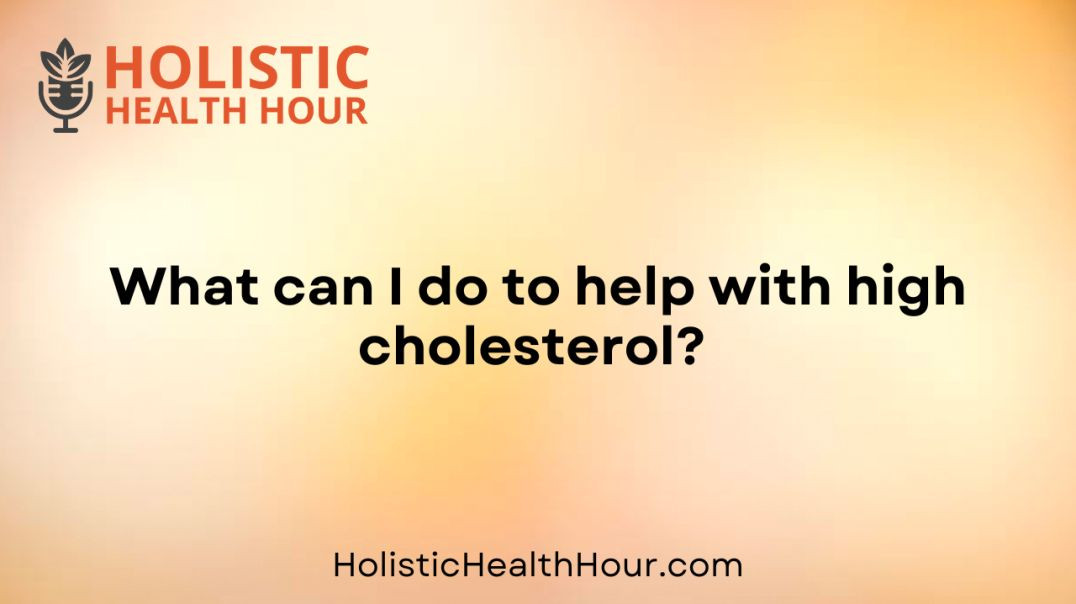 What can I do to help with high cholesterol?