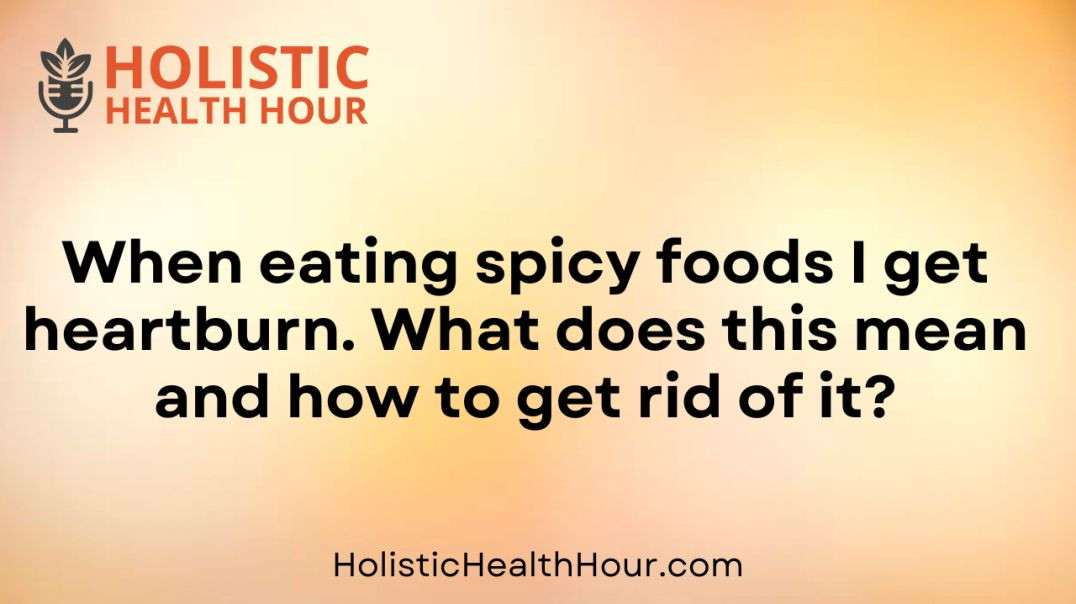 Spicy foods and Heartburn.