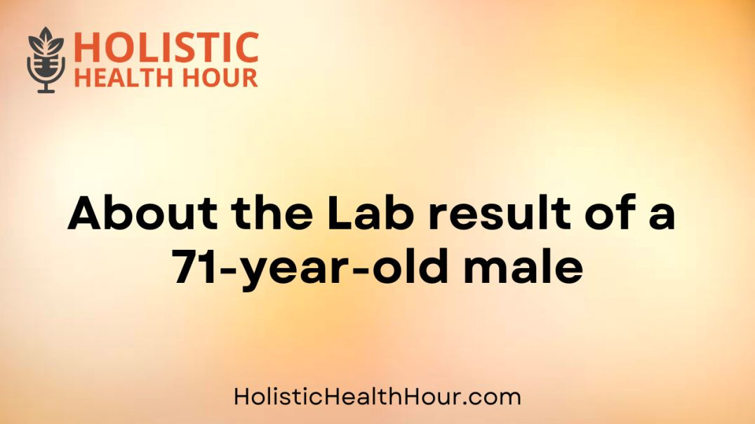 ⁣About the Lab result of a 71 year old male.