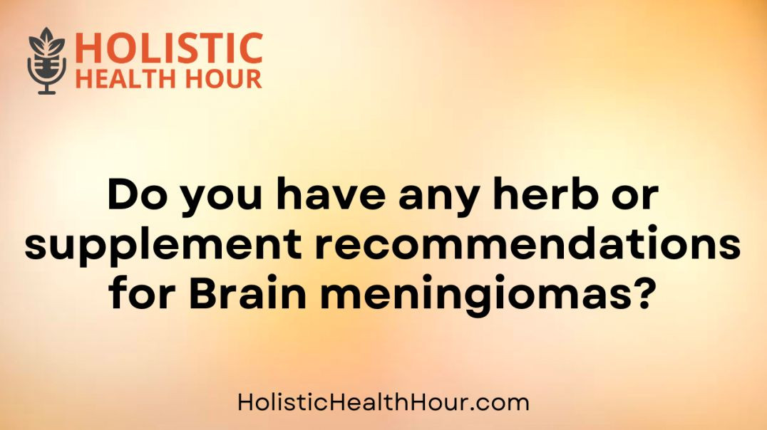 ⁣Do you have any herb or supplement recommendations for Brain meningiomas?