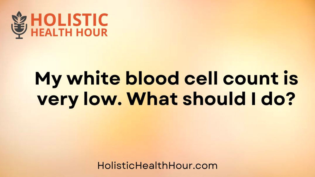 My white blood cell count is very low. What should I do?
