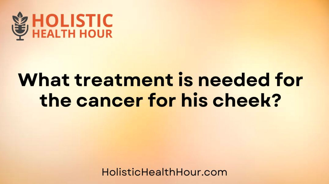 ⁣What treatment is needed for the cancer for his cheek?