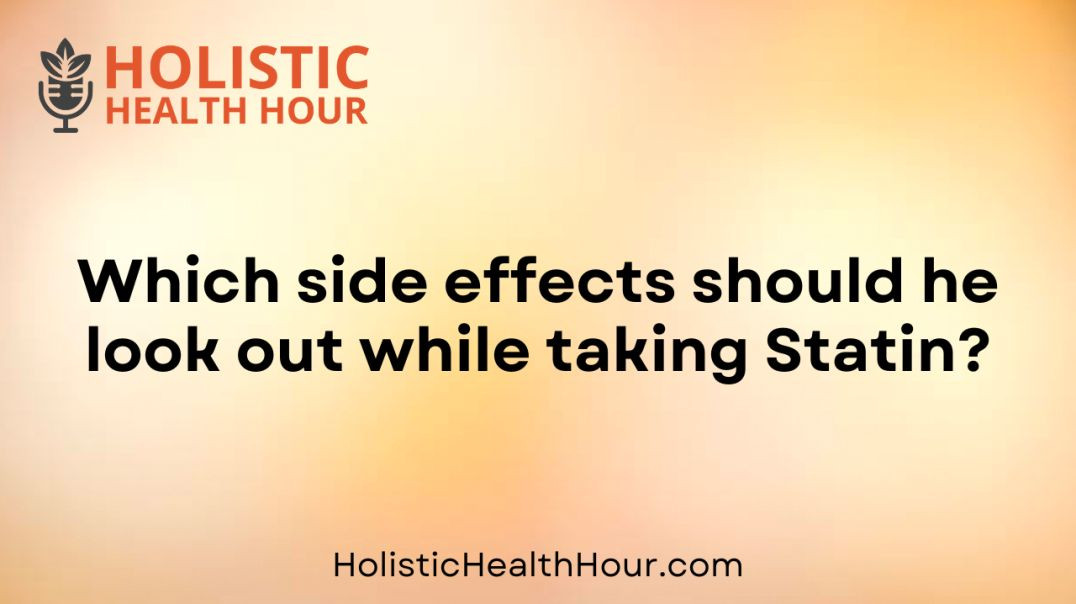 ⁣Which side effects should he look out while taking Statin?