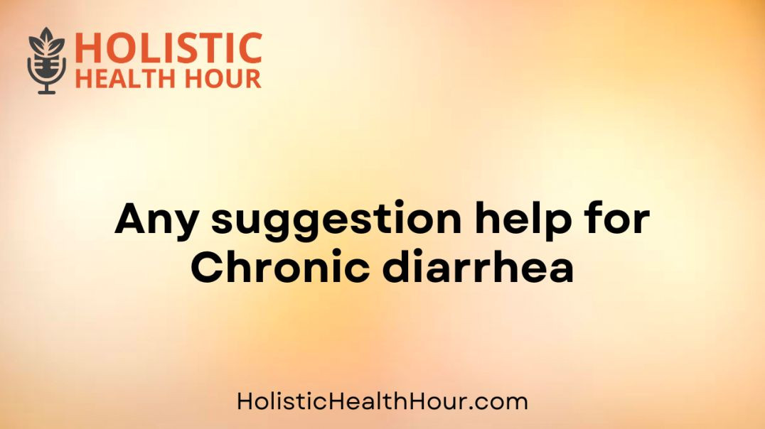 Any suggestion help for Chronic diarrhea?