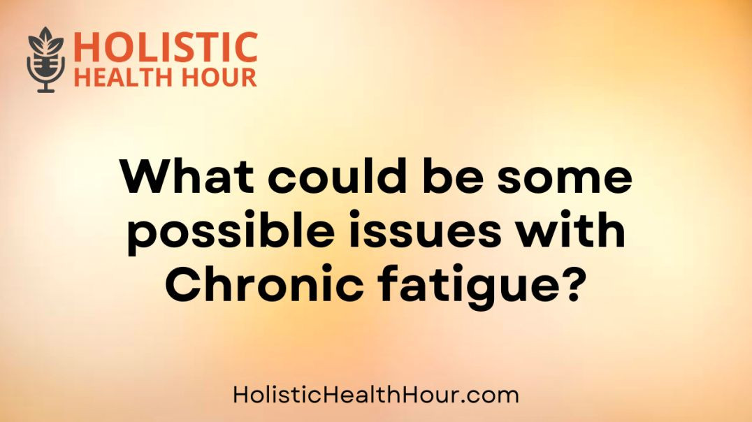 What could be some possible issues with Chronic fatigue?