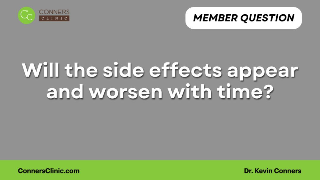 Will the side effects appear and worsen with time.