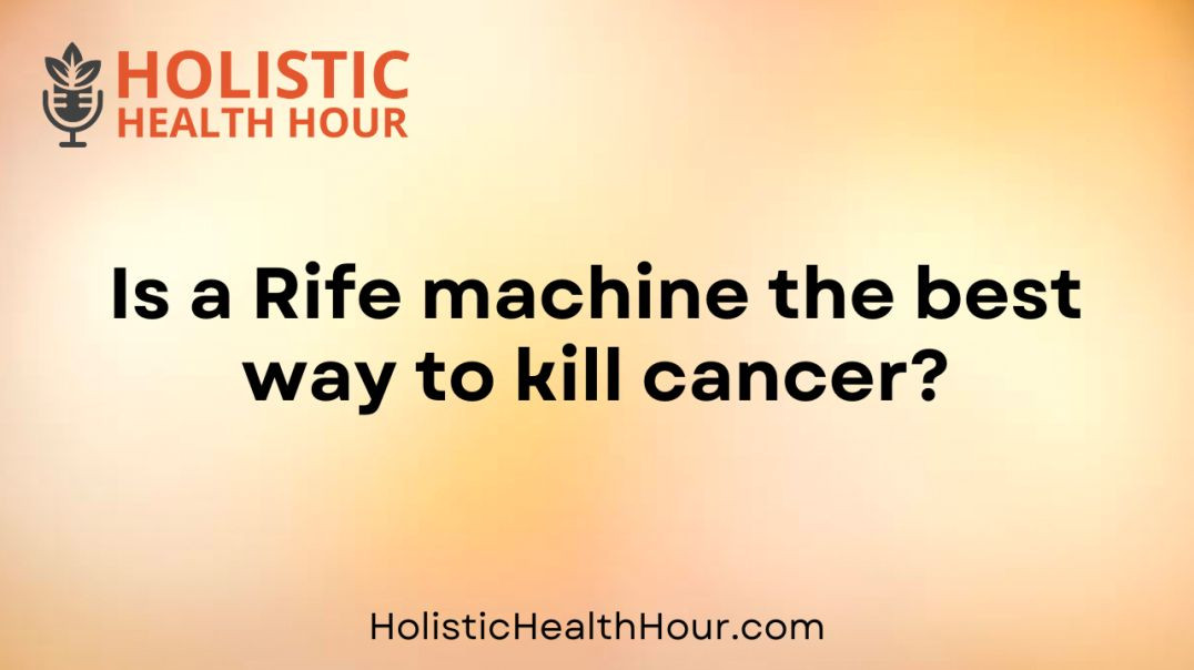 Is a Rife machine the best way to kill cancer?