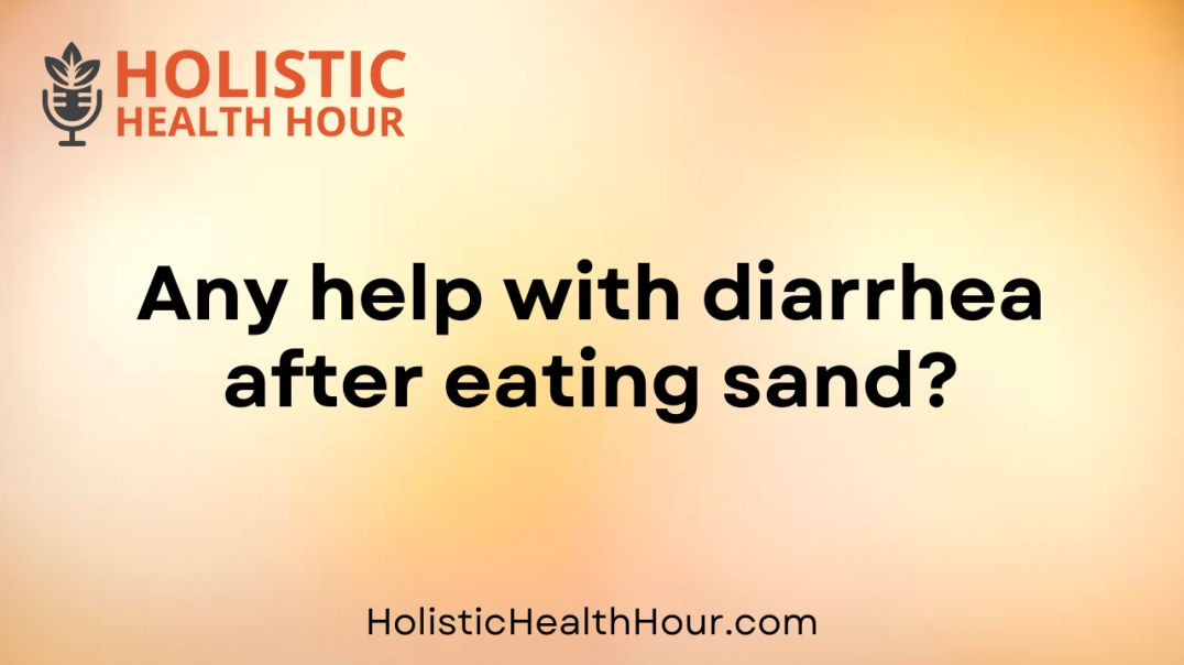 Any help with diarrhea after eating sand?