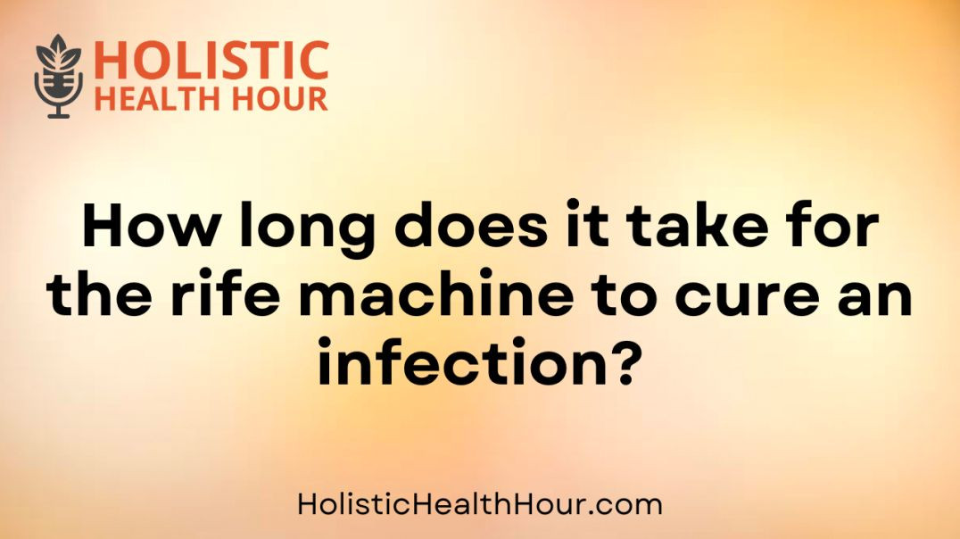 How long  for the rife machine to cure an infection?