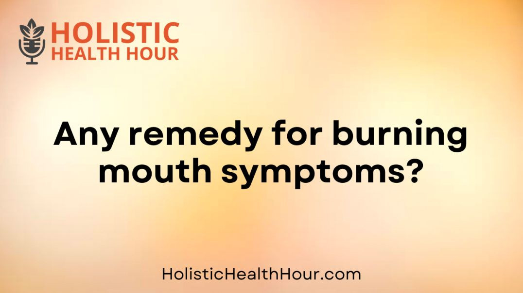 Any remedy for burning mouth symptoms?