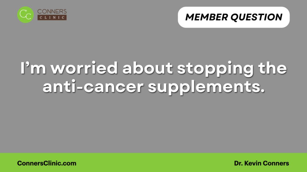 I’m worried about stopping the anti-cancer supplements.