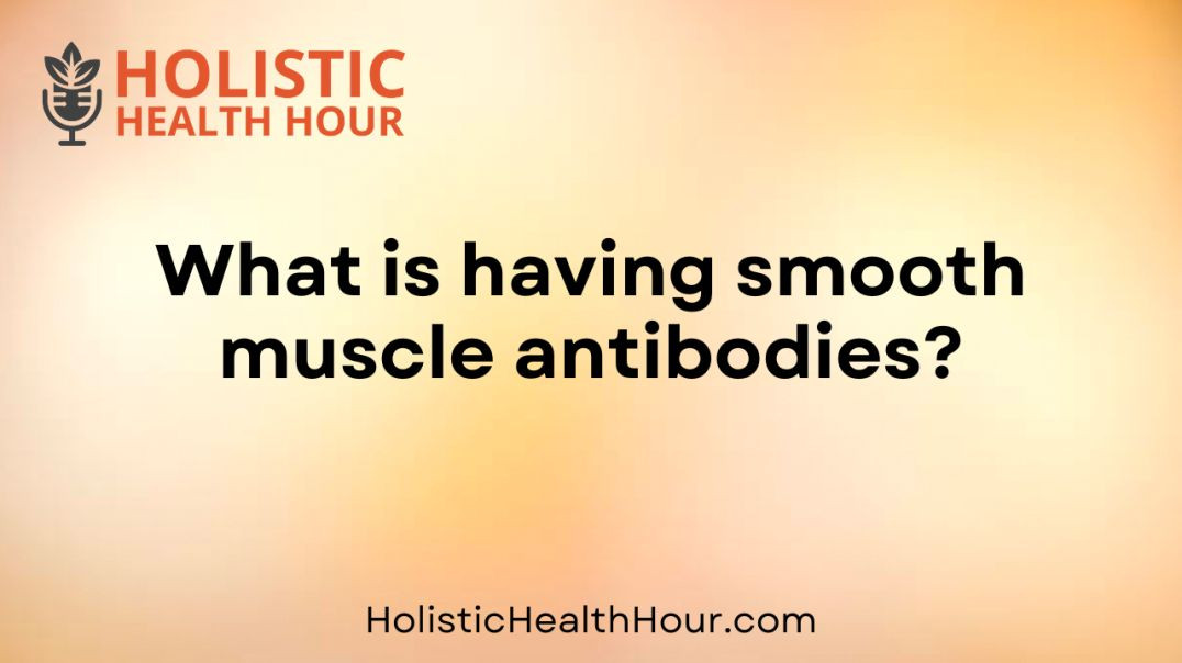 ⁣What is having smooth muscle antibodies?