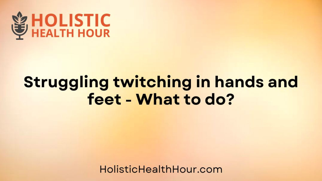 Struggling twitching in hands and feet - What to do?