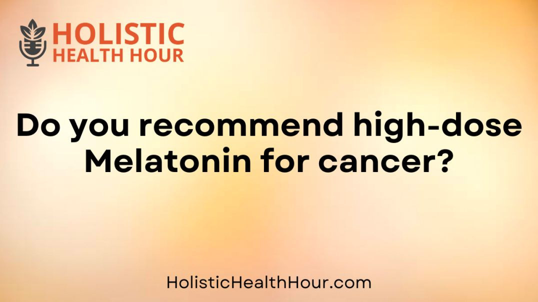 Do you recommend high-dose Melatonin for cancer?