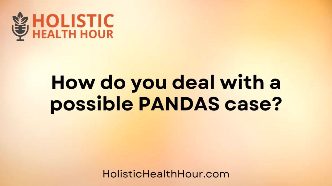 How do you deal with a possible PANDAS case?