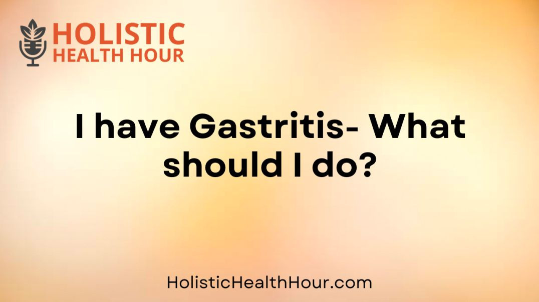 I have Gastritis- What should I do?