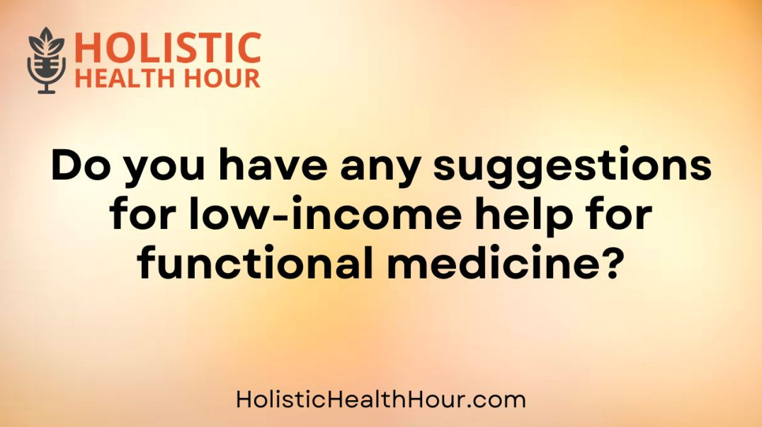 Do you have any suggestions for low-income help for functional medicine?