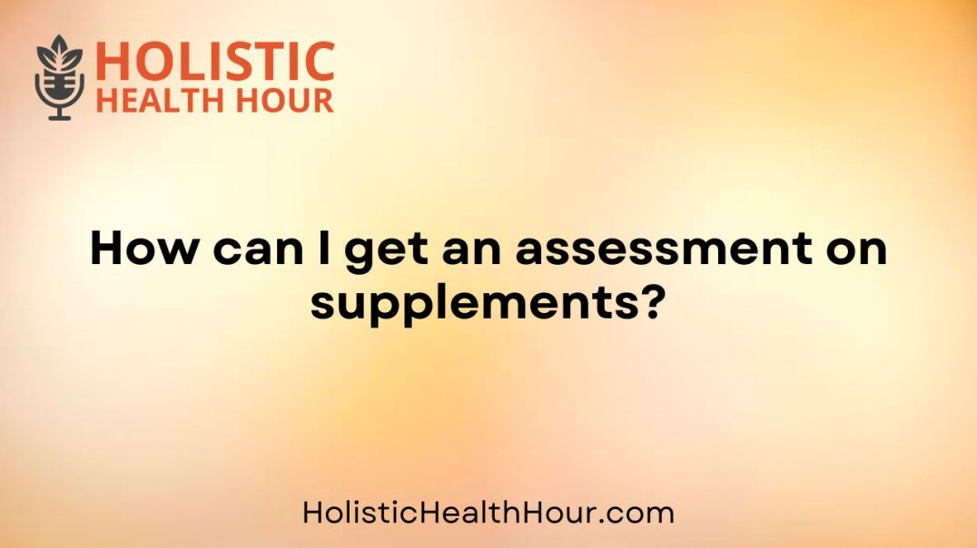How can I get an assessment on supplements?