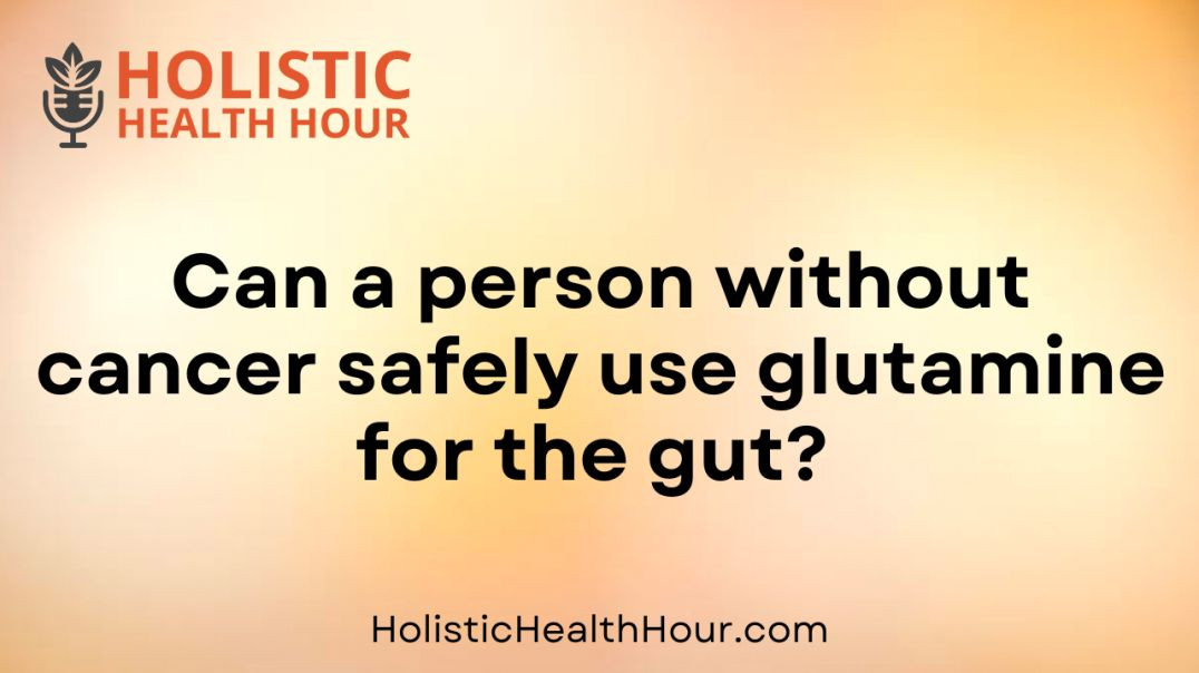 Can a person without cancer safely use glutamine for the gut?