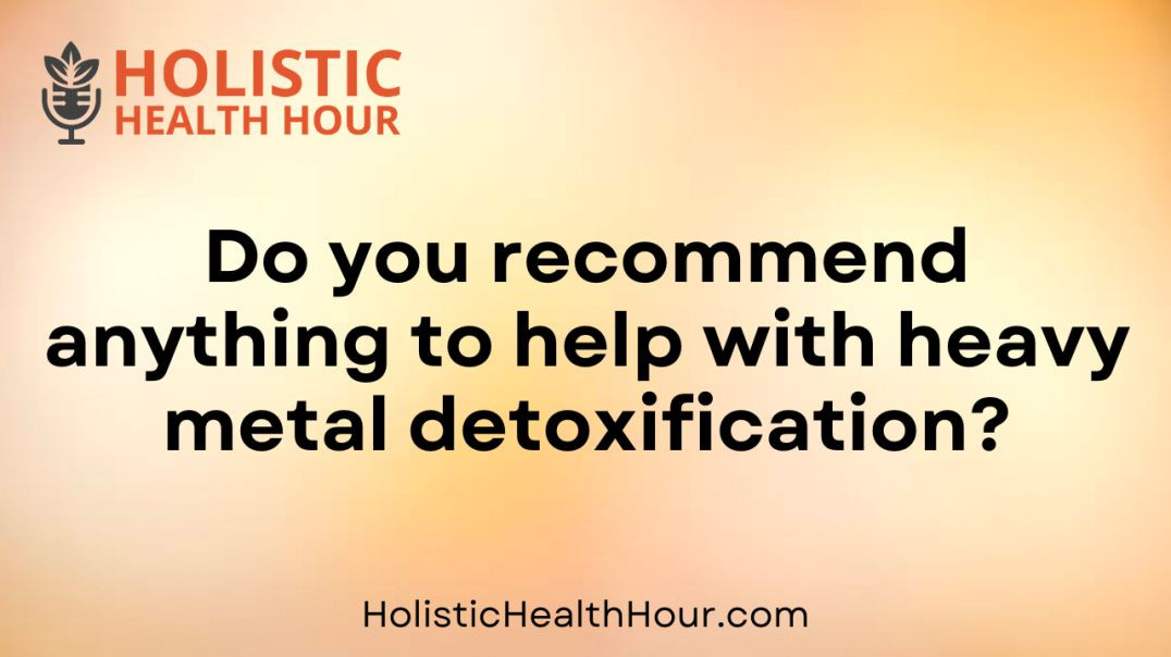 Do you recommend anything to help with heavy metal detoxification?