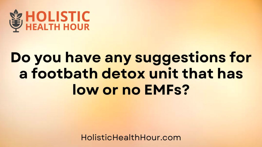 ⁣Do you have any suggestions for a footbath detox unit that has low or no EMFs?