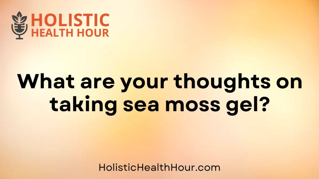 What are your thoughts on taking sea moss gel?