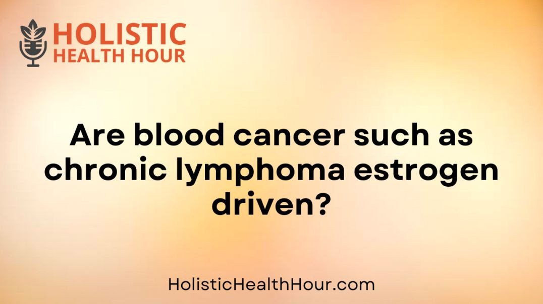 Are blood cancer such as chronic lymphoma estrogen-driven?