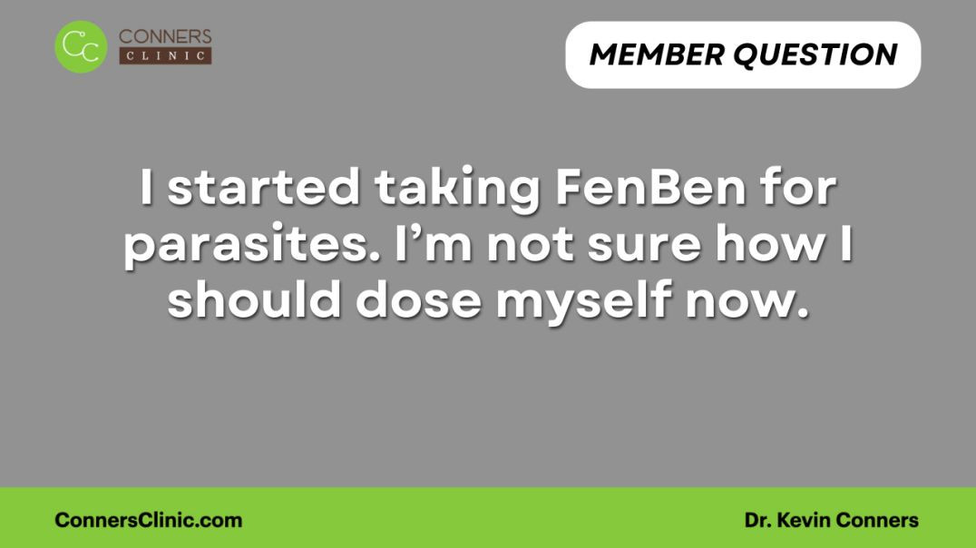 I started taking FenBen for parasites. I’m not sure how I should dose myself now.