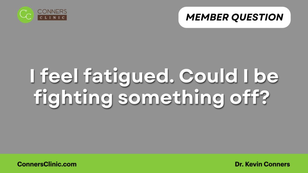 I feel fatigued. Could I be fighting something off?