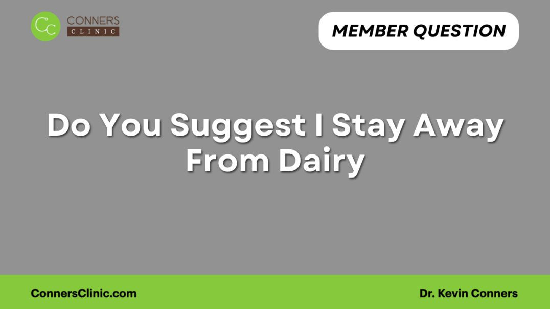 Do You Suggest I Stay Away  From Dairy?