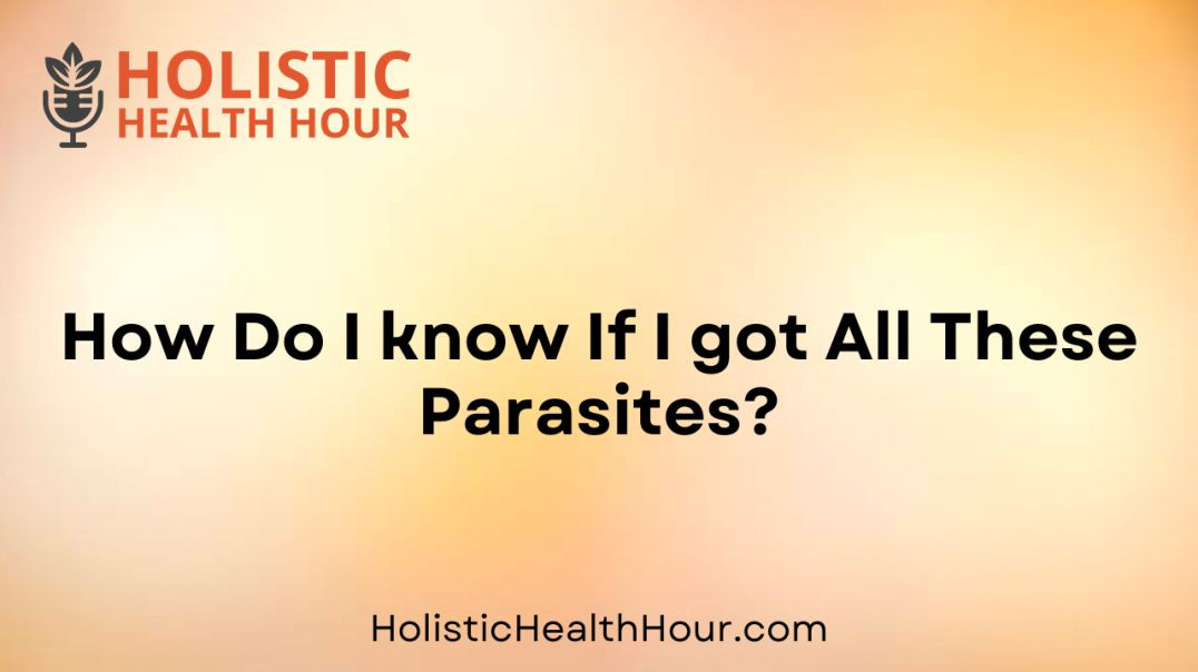 How Do I know If I got All These Parasites?