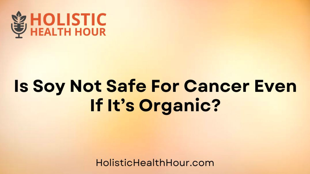 ⁣Is Soy Not Safe For Cancer Even If It’s Organic?