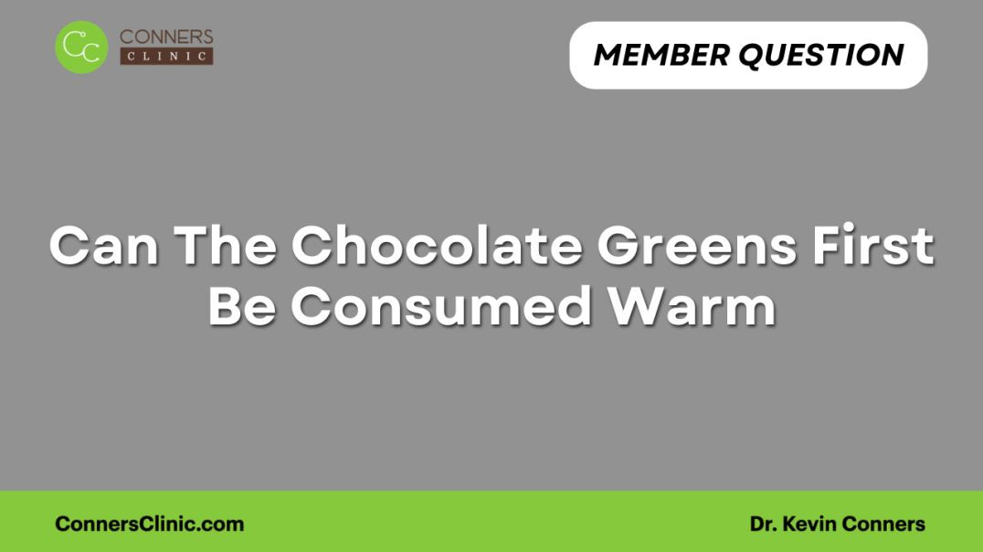 Can The Chocolate Greens First Be Consumed Warm